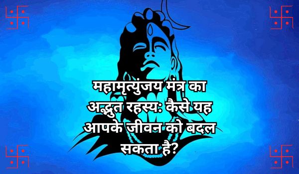 महामृत्युंजय मंत्र का अद्भुत रहस्य: कैसे यह आपके जीवन को बदल सकता है?