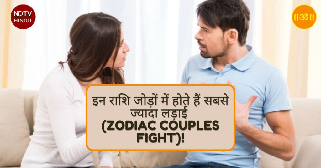 इन राशि जोड़ों में होते हैं सबसे ज्यादा लड़ाई (Zodiac Couples Fight)!