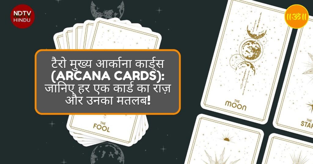 टैरो मुख्य आर्काना कार्ड्स (Arcana Cards): जानिए हर एक कार्ड का राज़ और उनका मतलब!