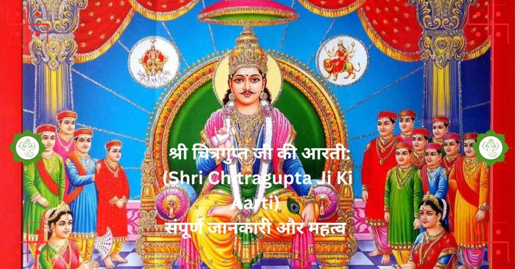 श्री चित्रगुप्त जी की आरती: (Shri Chitragupta Ji Ki Aarti) संपूर्ण जानकारी और महत्व