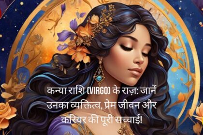 कन्या राशि (Virgo) के राज़: जानें उनका व्यक्तित्व, प्रेम जीवन और करियर की पूरी सच्चाई!