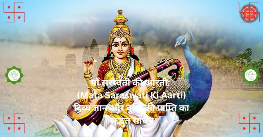 "माँ सरस्वती की आरती: (Mata Saraswati Ki Aarti) दिव्य ज्ञान और बुद्धि की प्राप्ति का अद्भुत साधन"