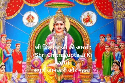 श्री चित्रगुप्त जी की आरती: (Shri Chitragupta Ji Ki Aarti) संपूर्ण जानकारी और महत्व