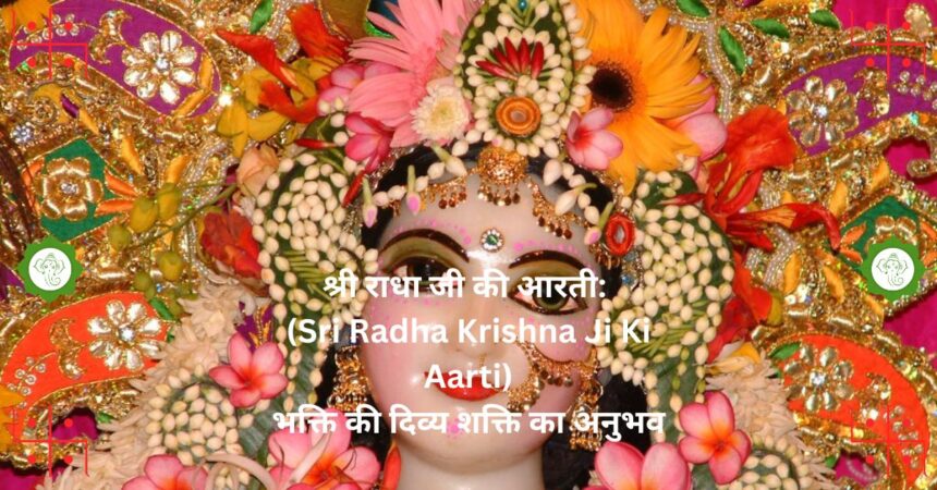 श्री राधा जी की आरती: (Sri Radha Krishna Ji Ki Aarti)भक्ति की दिव्य शक्ति का अनुभव