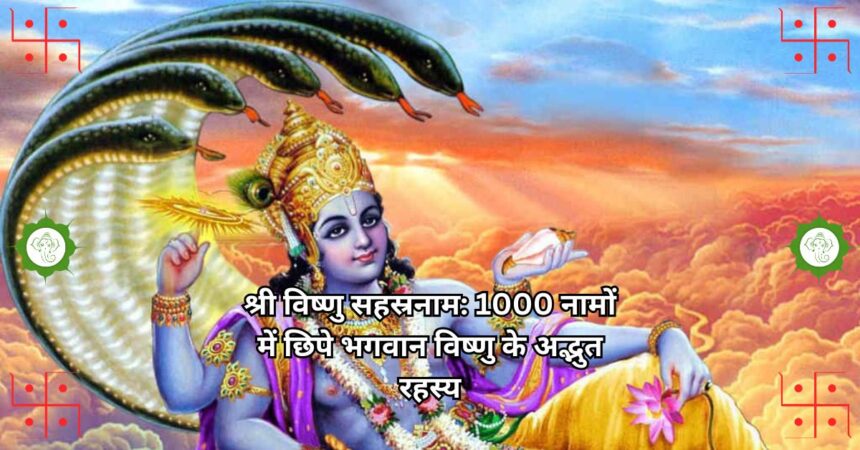 श्री विष्णु सहस्रनाम: 1000 नामों में छिपे भगवान विष्णु के अद्भुत रहस्य