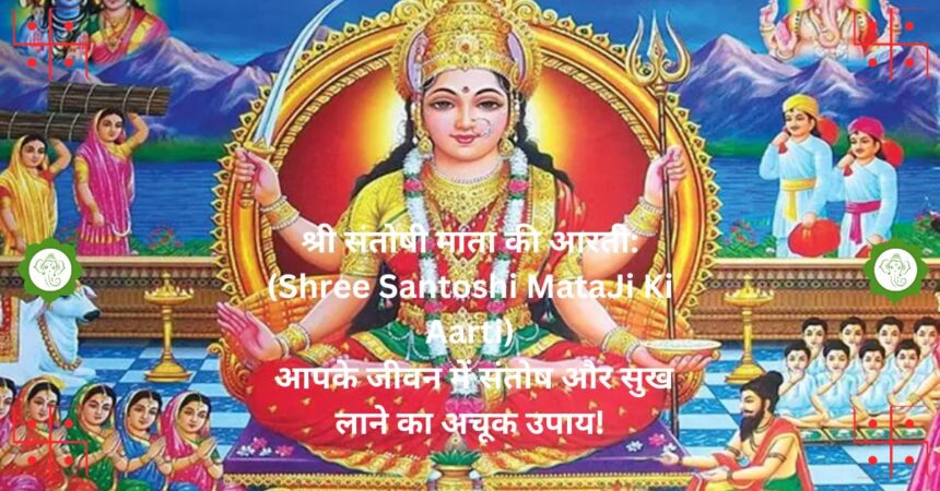 श्री संतोषी माता की आरती:(Shree Santoshi MataJi Ki Aarti) आपके जीवन में संतोष और सुख लाने का अचूक उपाय!