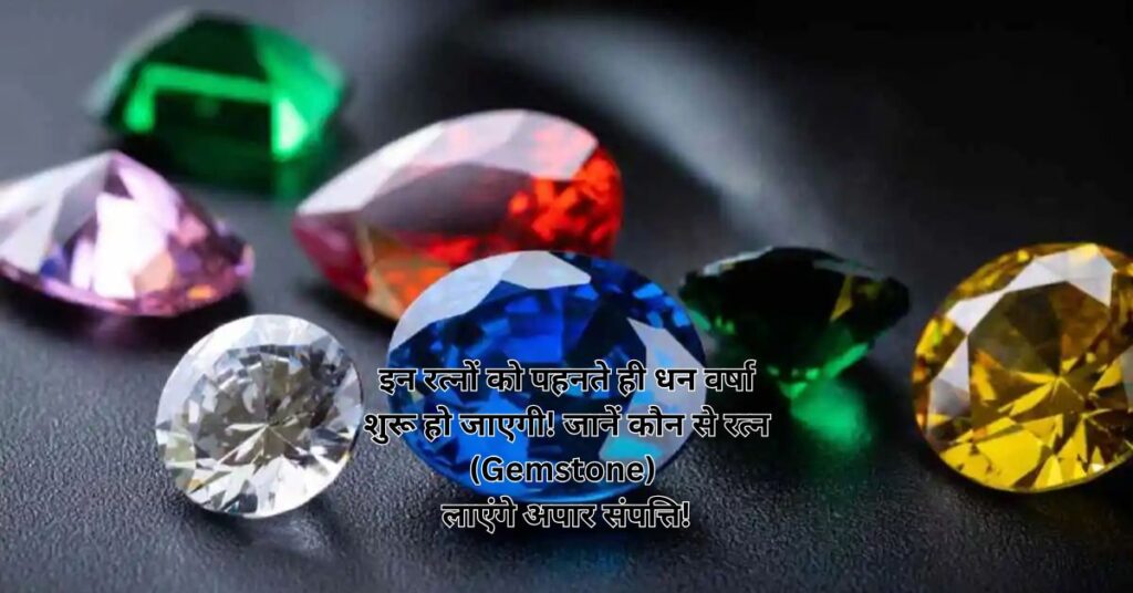 इन रत्नों को पहनते ही धन वर्षा शुरू हो जाएगी! जानें कौन से रत्न (Gemstone) लाएंगे अपार संपत्ति!