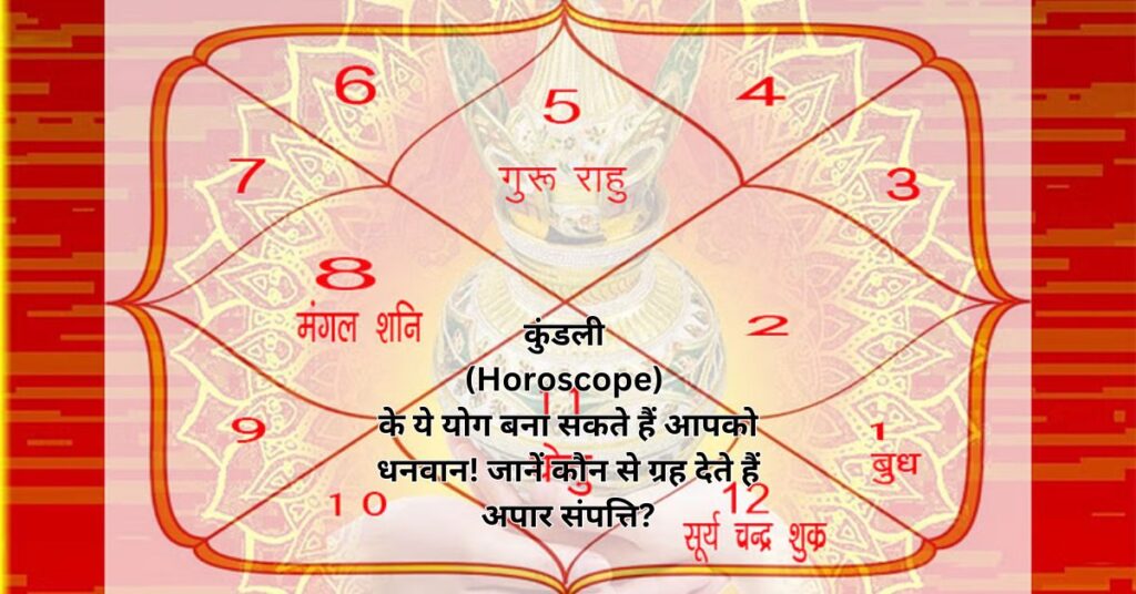 कुंडली (Horoscope) के ये योग बना सकते हैं आपको धनवान! जानें कौन से ग्रह देते हैं अपार संपत्ति?