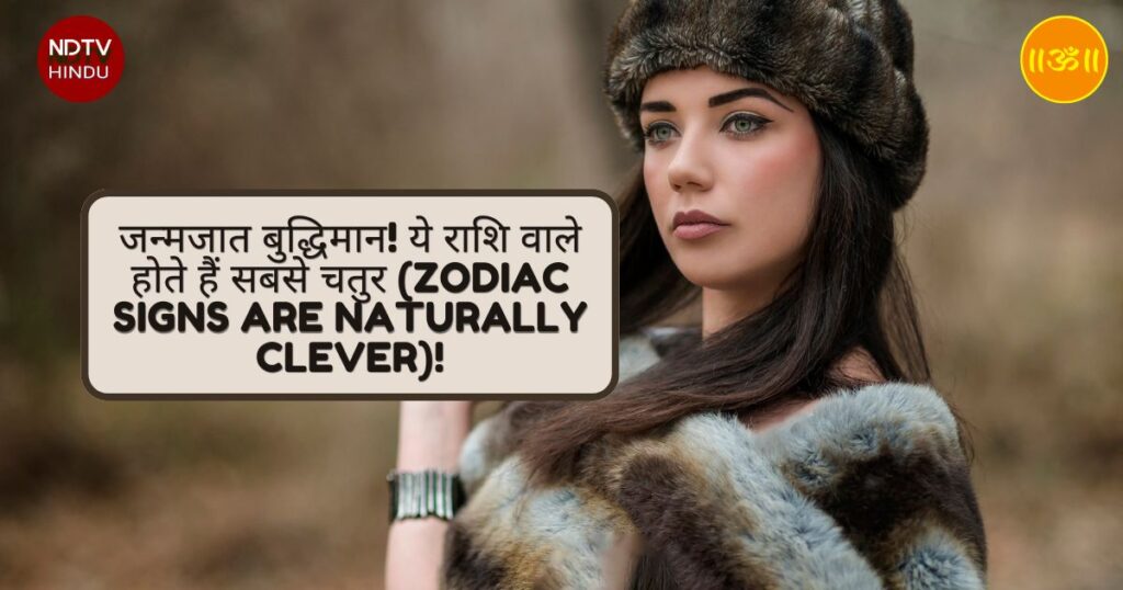 जन्मजात बुद्धिमान! ये राशि वाले होते हैं सबसे चतुर (Zodiac Signs Are Naturally Clever)!