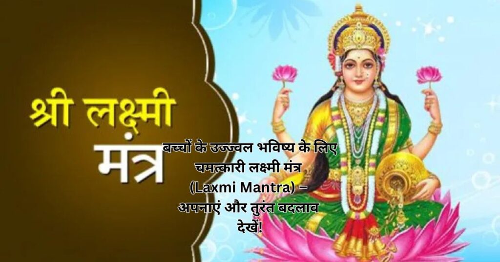 बच्चों के उज्ज्वल भविष्य के लिए चमत्कारी लक्ष्मी मंत्र (Laxmi Mantra) – अपनाएं और तुरंत बदलाव देखें!