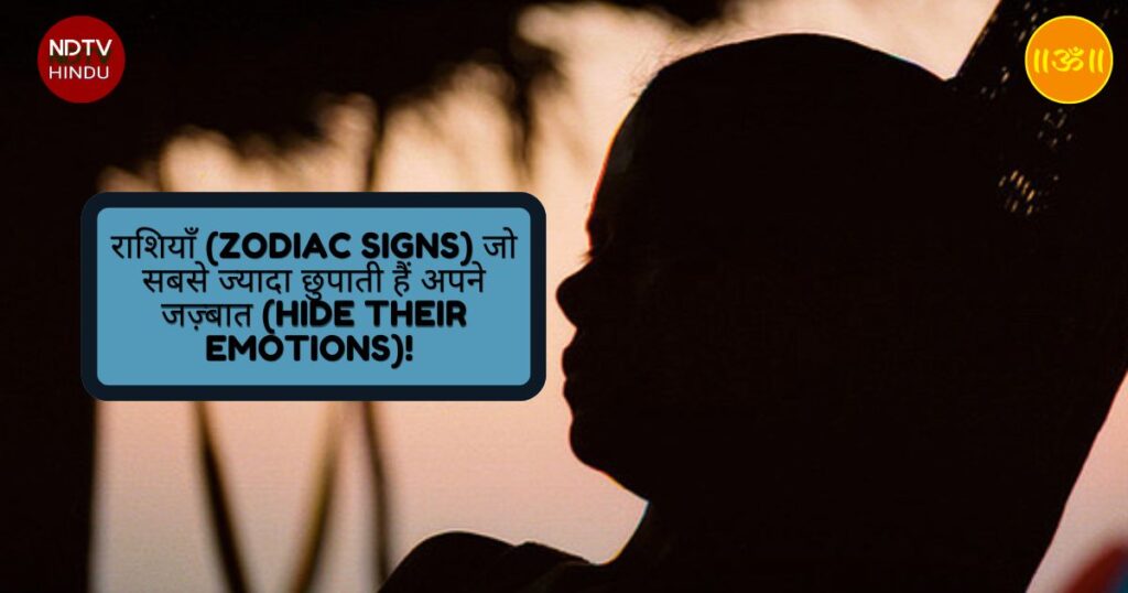 राशियाँ (Zodiac Signs) जो सबसे ज्यादा छुपाती हैं अपने जज़्बात (Hide Their Emotions)!