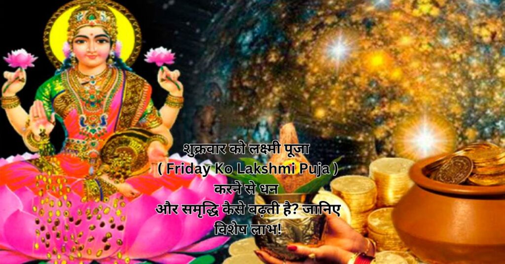 शुक्रवार को लक्ष्मी पूजा( Friday Ko Lakshmi Puja ) करने से धन और समृद्धि कैसे बढ़ती है? जानिए विशेष लाभ!