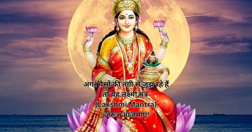 अगर पैसों की तंगी से जूझ रहे हैं तो यह लक्ष्मी मंत्र (Lakshmi Mantra) जरूर आजमाएं!