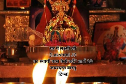 घर में लक्ष्मी जी (Lakshmi Ji) का स्थायी वास कैसे करें? जानें 10 जबरदस्त वास्तु टिप्स!