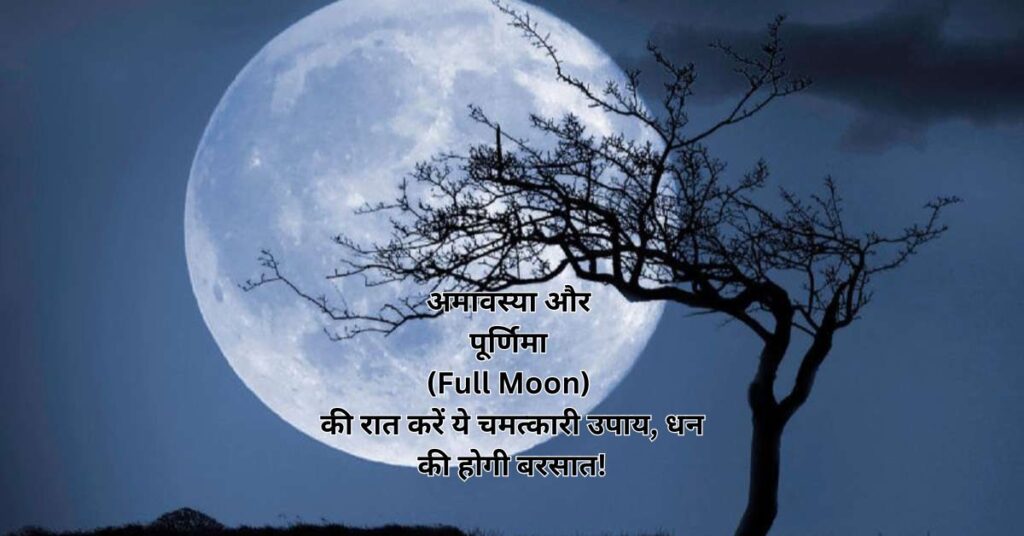 अमावस्या और पूर्णिमा (Full Moon) की रात करें ये चमत्कारी उपाय, धन की होगी बरसात!