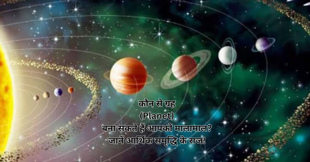 कौन से ग्रह (Planet) बना सकते हैं आपको मालामाल जानें आर्थिक समृद्धि के राज!