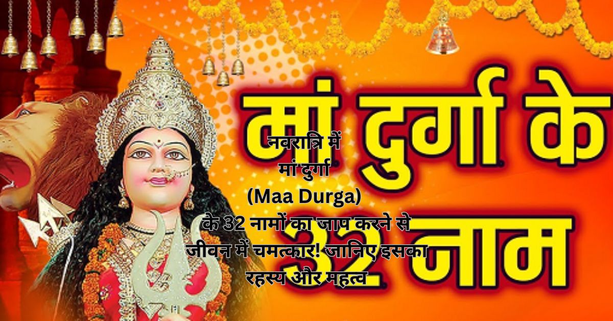 नवरात्रि में मां दुर्गा (Maa Durga) के 32 नामों का जाप करने से जीवन में चमत्कार! जानिए इसका रहस्य और महत्व