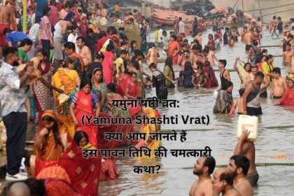 यमुना षष्ठी व्रत: (Yamuna Shashti Vrat) क्या आप जानते हैं इस पावन तिथि की चमत्कारी कथा?