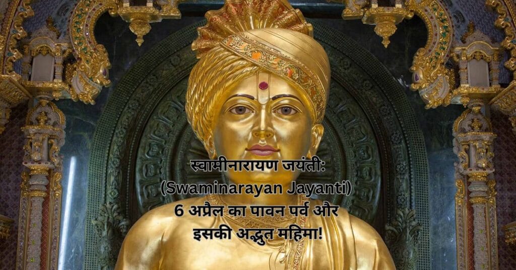 स्वामीनारायण जयंती: (Swaminarayan Jayanti) 6 अप्रैल का पावन पर्व और इसकी अद्भुत महिमा!