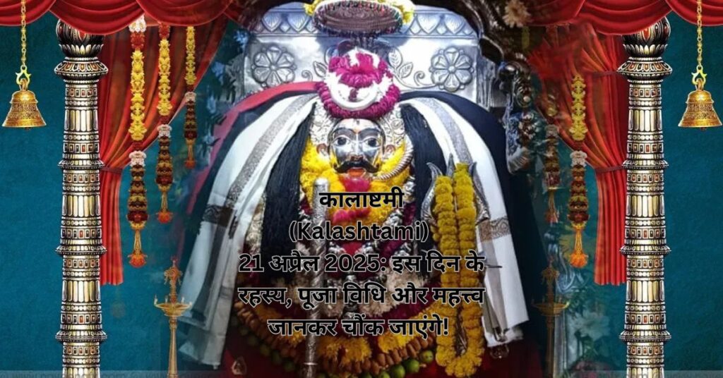 _कालाष्टमी (Kalashtami) 21 अप्रैल 2025 इस दिन के रहस्य, पूजा विधि और महत्त्व जानकर चौंक जाएंगे!