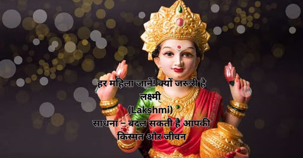 हर महिला जानें! क्यों जरूरी है लक्ष्मी (Lakshmi) साधना – बदल सकती है आपकी किस्मत और जीवन