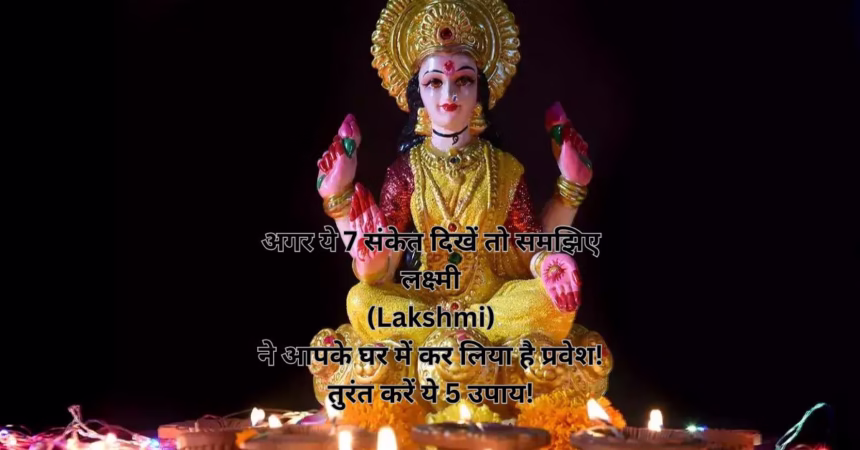 अगर ये 7 संकेत दिखें तो समझिए लक्ष्मी (Lakshmi) ने आपके घर में कर लिया है प्रवेश! तुरंत करें ये 5 उपाय!