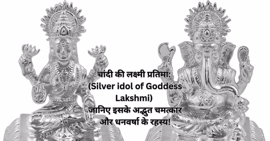 चांदी की लक्ष्मी प्रतिमा: (Silver idol of Goddess Lakshmi) जानिए इसके अद्भुत चमत्कार और धनवर्षा के रहस्य!