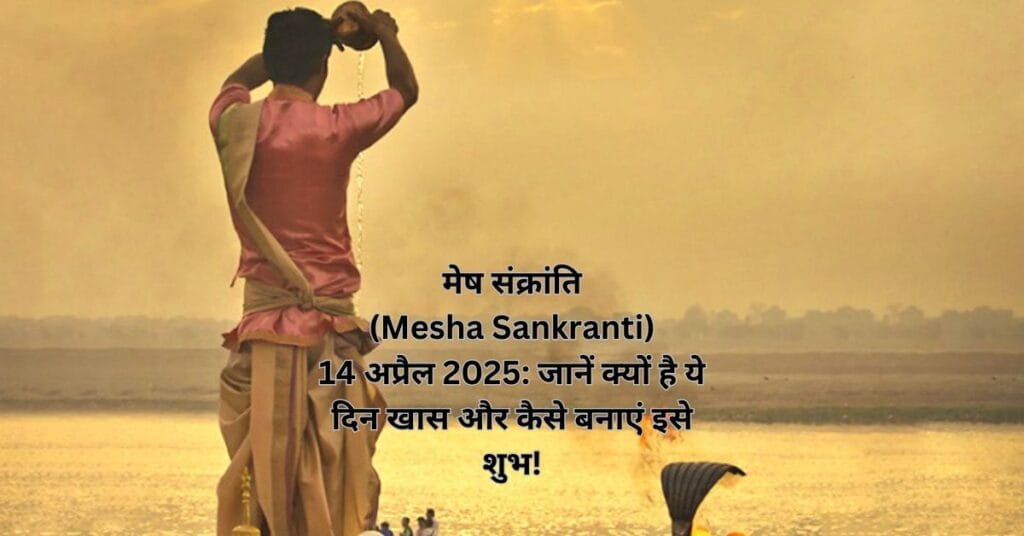 मेष संक्रांति (Mesha Sankranti) 14 अप्रैल 2025: जानें क्यों है ये दिन खास और कैसे बनाएं इसे शुभ!