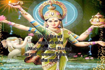 सिर्फ 7 दिन करें महालक्ष्मी स्तोत्र (Mahalakshmi Stotra) का पाठ – चमत्कार देखकर आप चौंक जाएंगे!