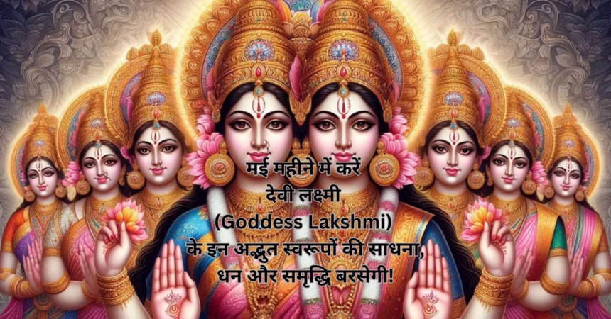 मई महीने में करें देवी लक्ष्मी (Goddess Lakshmi) के इन अद्भुत स्वरूपों की साधना, धन और समृद्धि बरसेगी!