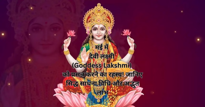 मई में देवी लक्ष्मी (Goddess Lakshmi) को प्रसन्न करने का रहस्य! जानिए सिद्ध साधना विधि और अद्भुत लाभ