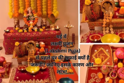 मई में लक्ष्मी पूजन (Lakshmi Puja) से पहले घर की सफाई क्यों है जरूरी? जानिए इसके कारण और लाभ!