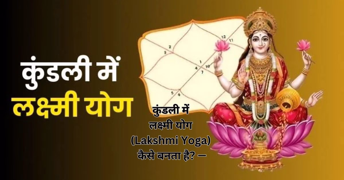 कुंडली में लक्ष्मी योग (Lakshmi Yoga) कैसे बनता है? —