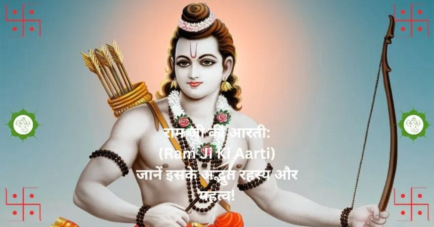 राम जी की आरती Ram Ji Ki Aarti जानें इसके अद्भुत रहस्य और महत्व