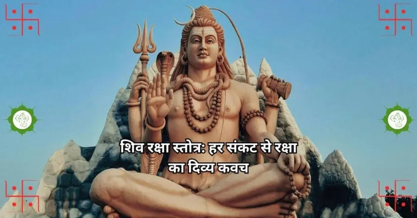 शिव रक्षा स्तोत्र हर संकट से रक्षा का दिव्य कवच
