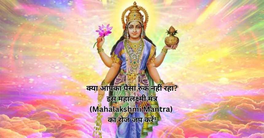 क्या आपका पैसा रुक नहीं रहा? इस महालक्ष्मी मंत्र (Mahalakshmi Mantra) का रोज जप करें!