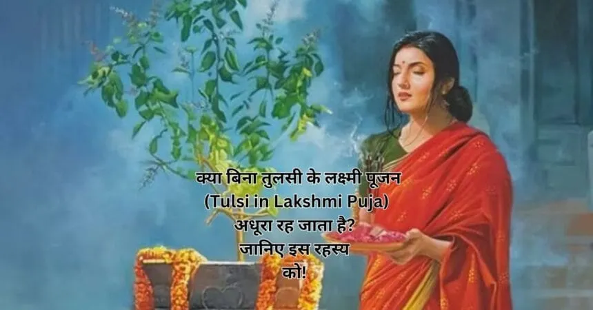 _क्या बिना तुलसी के लक्ष्मी पूजन (Tulsi in Lakshmi Puja) अधूरा रह जाता है जानिए इस रहस्य को!