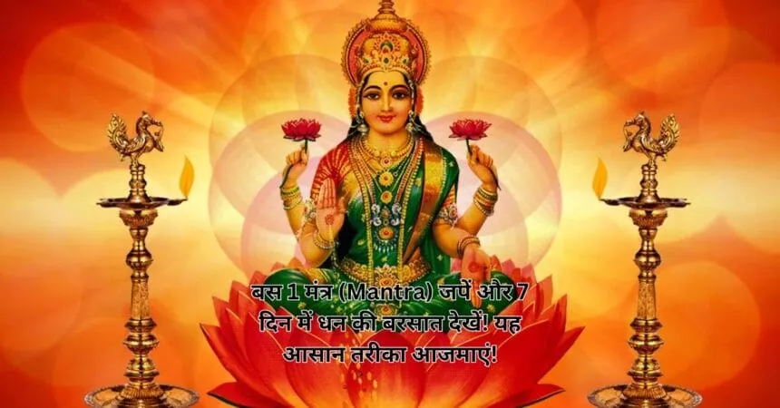 बस 1 मंत्र (Mantra) जपें और 7 दिन में धन की बरसात देखें! यह आसान तरीका आजमाएं!