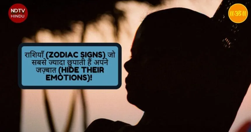 राशियाँ (Zodiac Signs) जो सबसे ज्यादा छुपाती हैं अपने जज़्बात (Hide Their Emotions)!