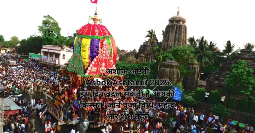 अशोक अष्टमी (Ashok Ashtami) 2025: इस दिन बदल सकती है आपकी किस्मत! जानें पूजा विधि, महत्व और शुभ मुहूर्त