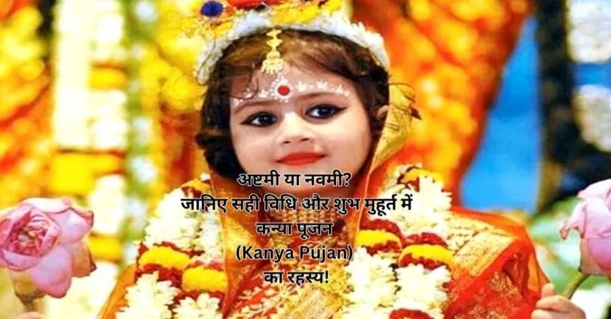 अष्टमी या नवमी? जानिए सही विधि और शुभ मुहूर्त में कन्या पूजन (Kanya Pujan) का रहस्य!