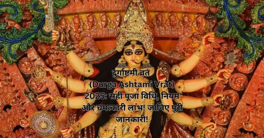 दुर्गाष्टमी व्रत (Durga Ashtami Vrat) 2025: सही पूजा विधि, नियम और चमत्कारी लाभ! जानिए पूरी जानकारी!