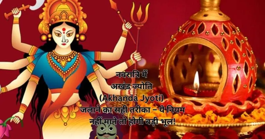 नवरात्रि में अखंड ज्योति (Akhanda Jyoti) जलाने का सही तरीका – ये नियम नहीं माने तो होगी बड़ी भूल!