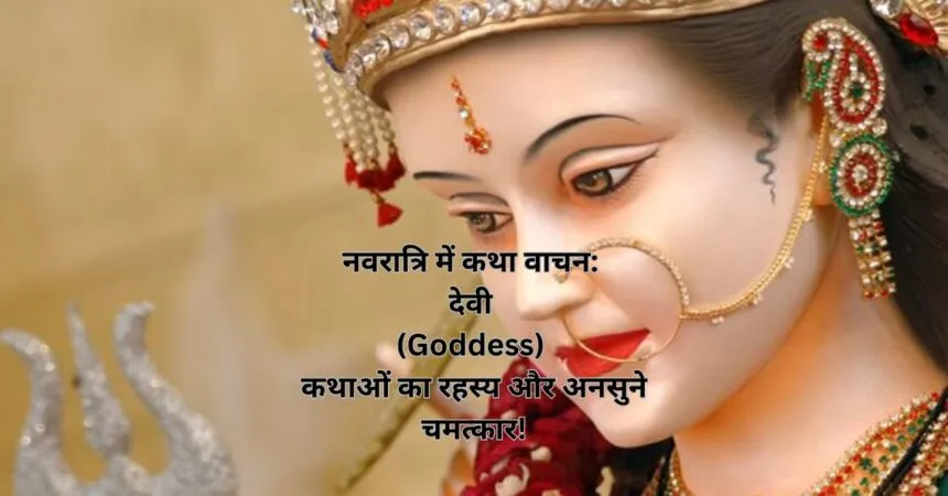 नवरात्रि में कथा वाचन: देवी (Goddess) कथाओं का रहस्य और अनसुने चमत्कार!