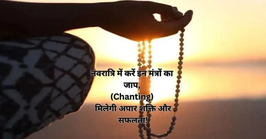 नवरात्रि में करें इन मंत्रों का जाप, (Chanting) मिलेगी अपार शक्ति और सफलता!