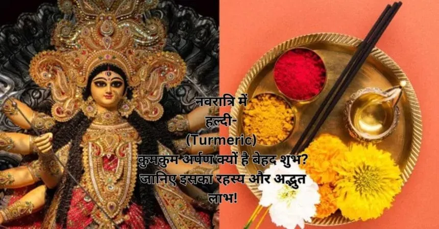 नवरात्रि में हल्दी- (Turmeric) कुमकुम अर्पण क्यों है बेहद शुभ? जानिए इसका रहस्य और अद्भुत लाभ!