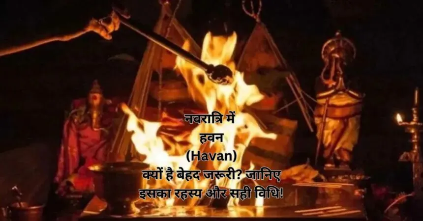 नवरात्रि में हवन (Havan) क्यों है बेहद जरूरी? जानिए इसका रहस्य और सही विधि!