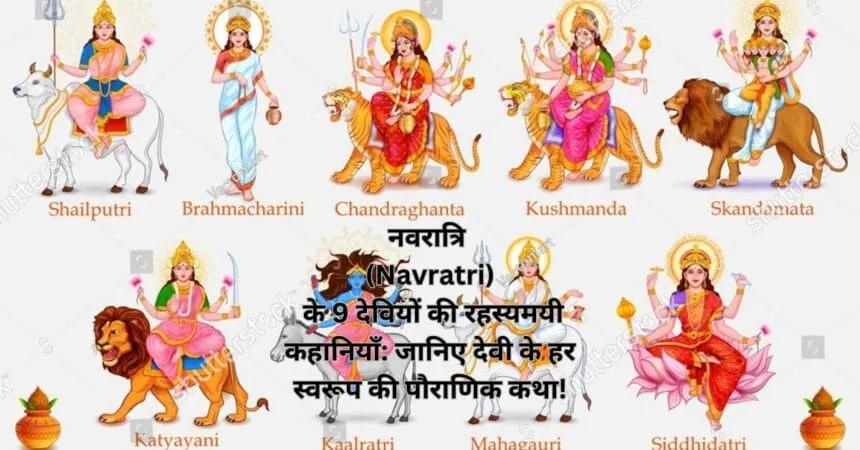 नवरात्रि (Navratri) के 9 देवियों की रहस्यमयी कहानियाँ: जानिए देवी के हर स्वरूप की पौराणिक कथा!