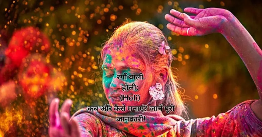 रंगों वाली होली: (Holi) कब और कैसे मनाएं? जानें पूरी जानकारी!