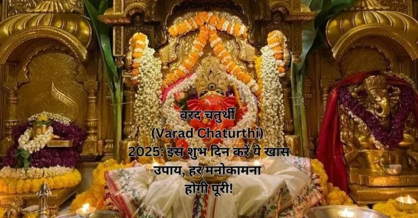 वरद चतुर्थी (Varad Chaturthi) 2025: इस शुभ दिन करें ये खास उपाय, हर मनोकामना होगी पूरी!
